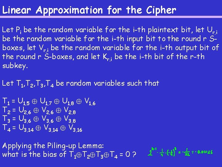 Linear Approximation for the Cipher Let Pi be the random variable for the i-th