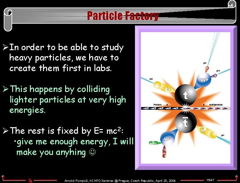 Particle Factory ØIn order to be able to study heavy particles, we have to