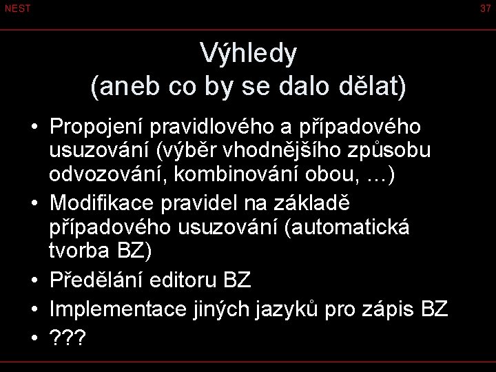 NEST 37 Výhledy (aneb co by se dalo dělat) • Propojení pravidlového a případového