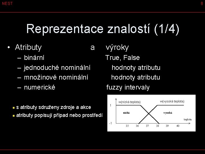 NEST 8 Reprezentace znalostí (1/4) • Atributy a výroky – – binární True, False