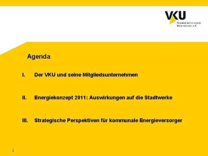 Agenda 2 I. Der VKU und seine Mitgliedsunternehmen II. Energiekonzept 2011: Auswirkungen auf die