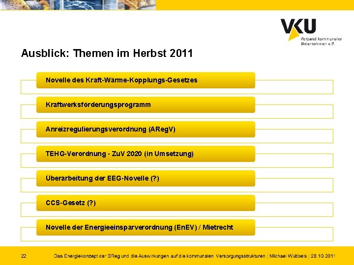 Ausblick: Themen im Herbst 2011 Novelle des Kraft-Wärme-Kopplungs-Gesetzes Kraftwerksförderungsprogramm Anreizregulierungsverordnung (AReg. V) TEHG-Verordnung -