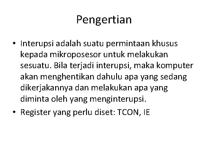 Pengertian • Interupsi adalah suatu permintaan khusus kepada mikroposesor untuk melakukan sesuatu. Bila terjadi