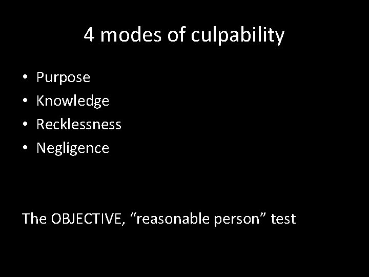 4 modes of culpability • • Purpose Knowledge Recklessness Negligence The OBJECTIVE, “reasonable person” 4 modes of culpability • • Purpose Knowledge Recklessness Negligence The OBJECTIVE, “reasonable person”