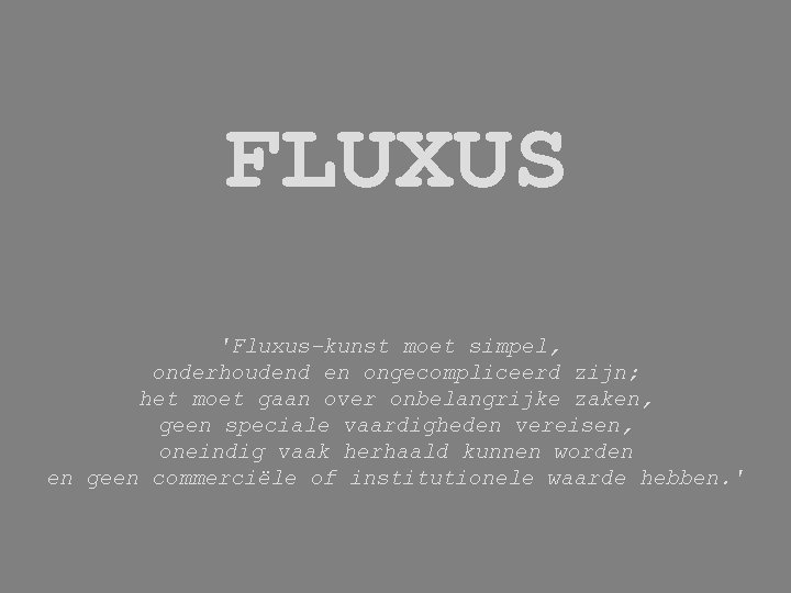 FLUXUS 'Fluxus-kunst moet simpel, onderhoudend en ongecompliceerd zijn; het moet gaan over onbelangrijke zaken,