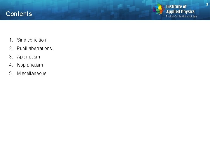 3 Contents 1. Sine condition 2. Pupil aberrations 3. Aplanatism 4. Isoplanatism 5. Miscellaneous