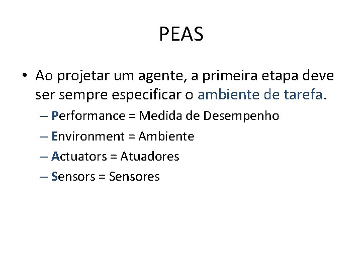 PEAS • Ao projetar um agente, a primeira etapa deve ser sempre especificar o