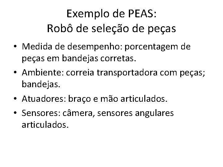 Exemplo de PEAS: Robô de seleção de peças • Medida de desempenho: porcentagem de