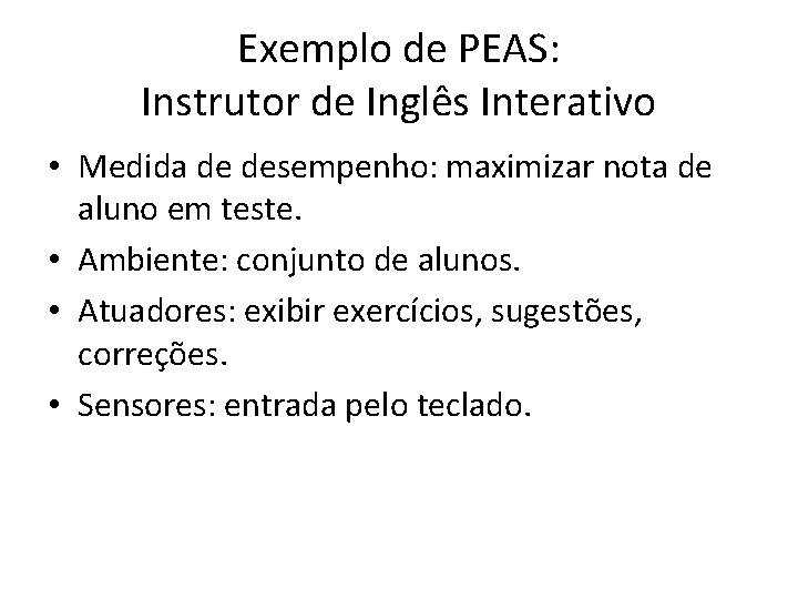 Exemplo de PEAS: Instrutor de Inglês Interativo • Medida de desempenho: maximizar nota de