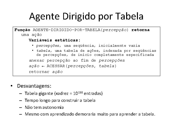 Agente Dirigido por Tabela Função AGENTE-DIRIGIDO-POR-TABELA(percepção) retorna uma ação Variáveis estáticas: • percepções, uma