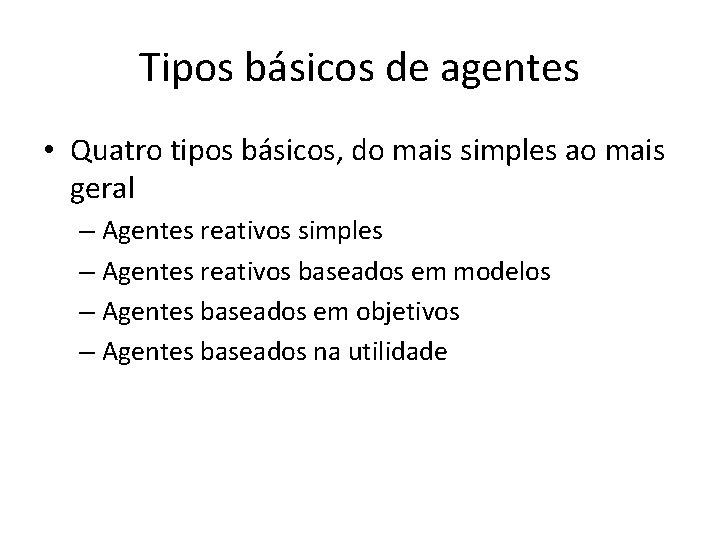 Tipos básicos de agentes • Quatro tipos básicos, do mais simples ao mais geral