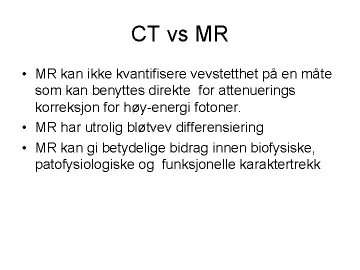 CT vs MR • MR kan ikke kvantifisere vevstetthet på en måte som kan