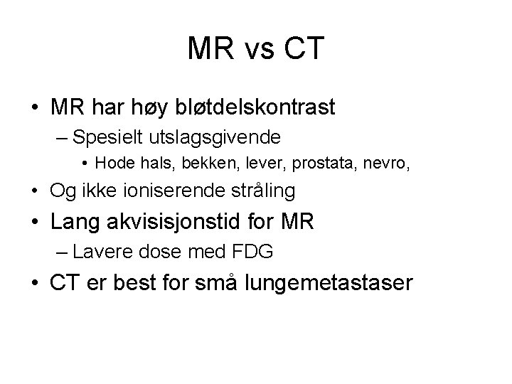 MR vs CT • MR har høy bløtdelskontrast – Spesielt utslagsgivende • Hode hals,