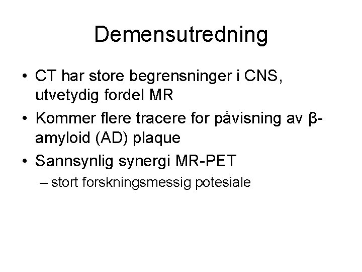 Demensutredning • CT har store begrensninger i CNS, utvetydig fordel MR • Kommer flere