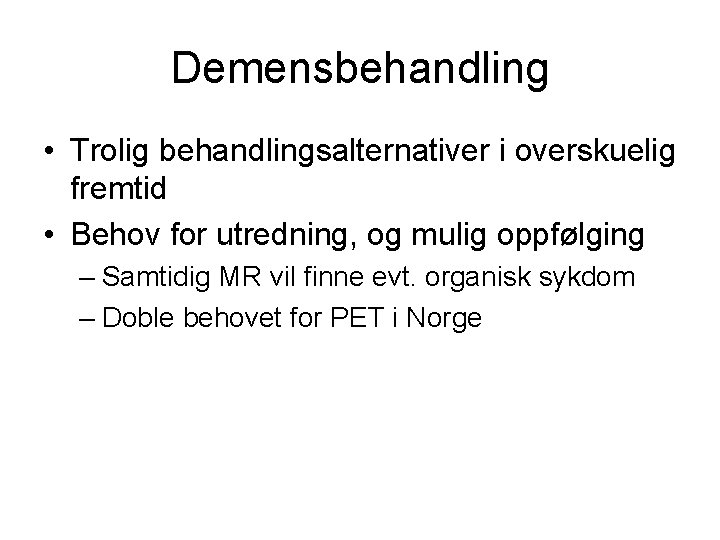 Demensbehandling • Trolig behandlingsalternativer i overskuelig fremtid • Behov for utredning, og mulig oppfølging