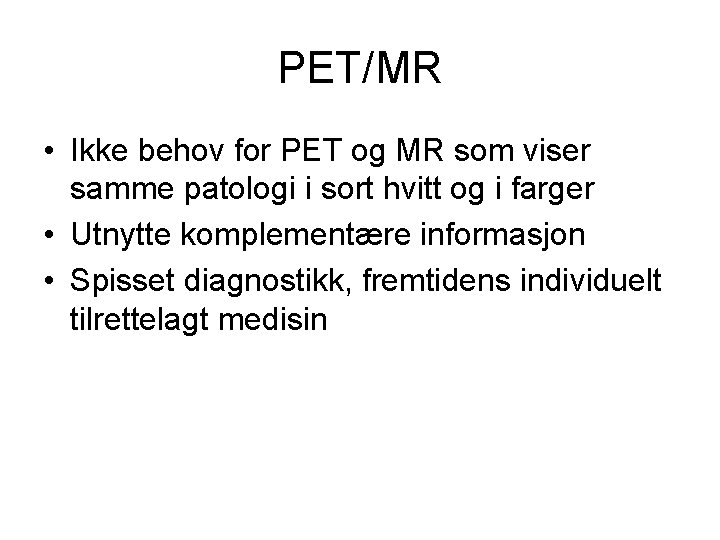 PET/MR • Ikke behov for PET og MR som viser samme patologi i sort