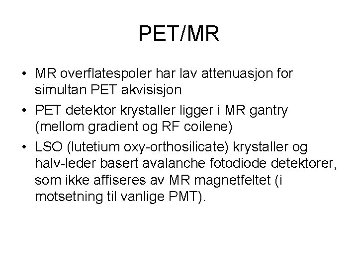 PET/MR • MR overflatespoler har lav attenuasjon for simultan PET akvisisjon • PET detektor