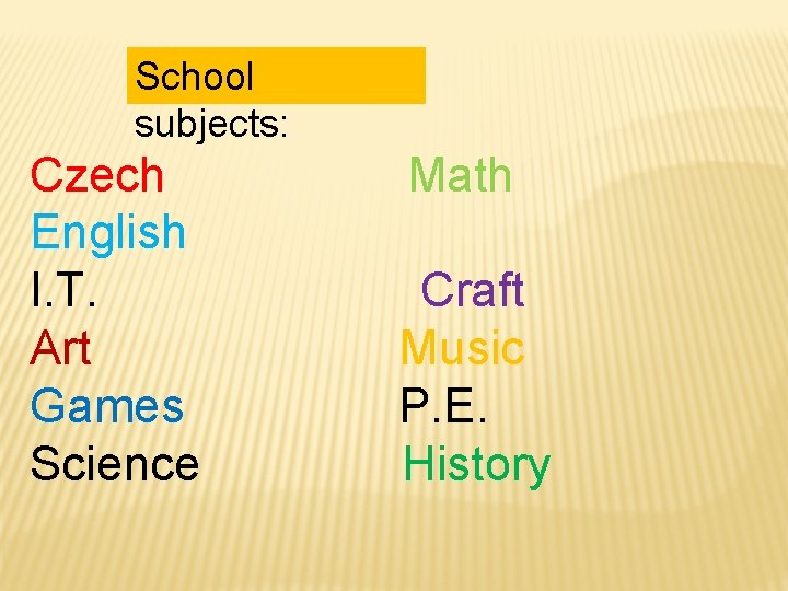 School subjects: Czech English I. T. Art Games Science Math Craft Music P. E.