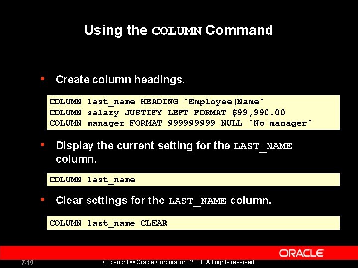 Using the COLUMN Command • Create column headings. COLUMN last_name HEADING 'Employee|Name' COLUMN salary