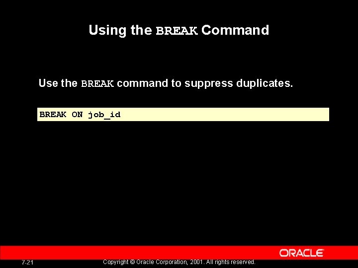 Using the BREAK Command Use the BREAK command to suppress duplicates. BREAK ON job_id Using the BREAK Command Use the BREAK command to suppress duplicates. BREAK ON job_id