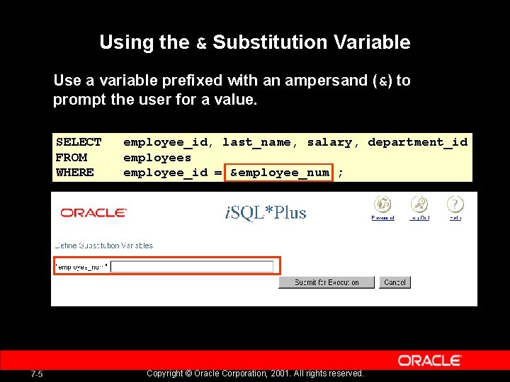 Using the & Substitution Variable Use a variable prefixed with an ampersand (&) to Using the & Substitution Variable Use a variable prefixed with an ampersand (&) to