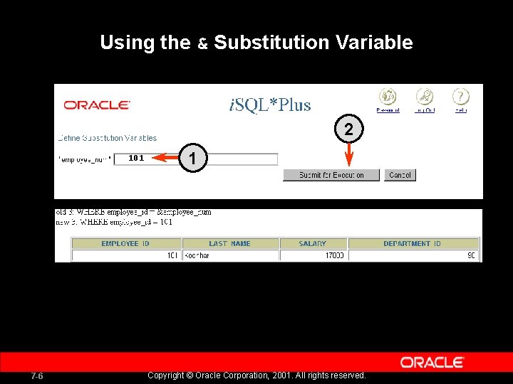 Using the & Substitution Variable 2 101 7 -6 1 Copyright © Oracle Corporation, Using the & Substitution Variable 2 101 7 -6 1 Copyright © Oracle Corporation,