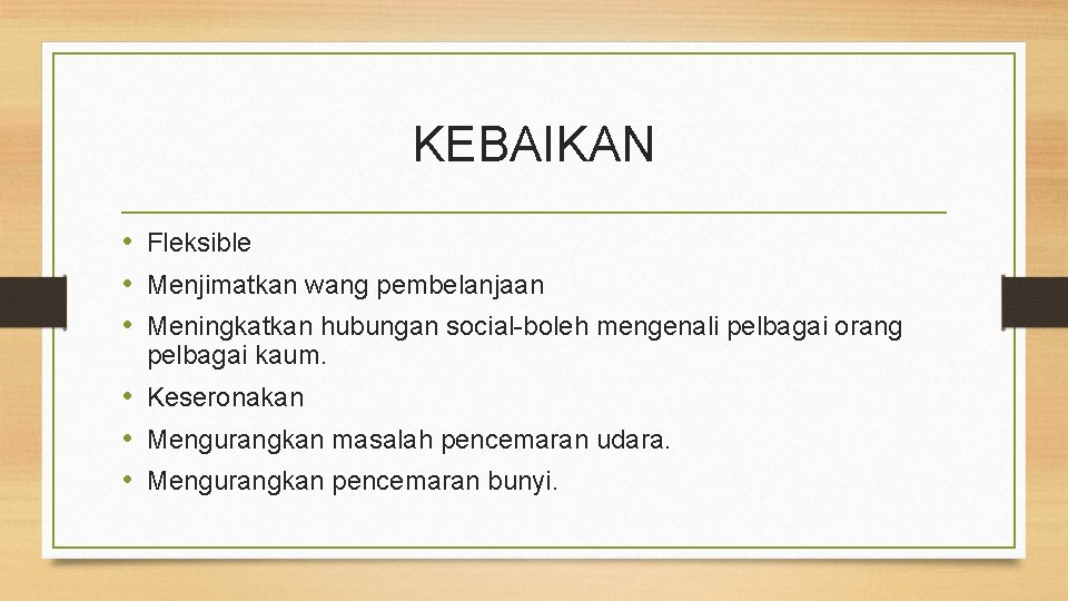 KEBAIKAN • Fleksible • Menjimatkan wang pembelanjaan • Meningkatkan hubungan social-boleh mengenali pelbagai orang