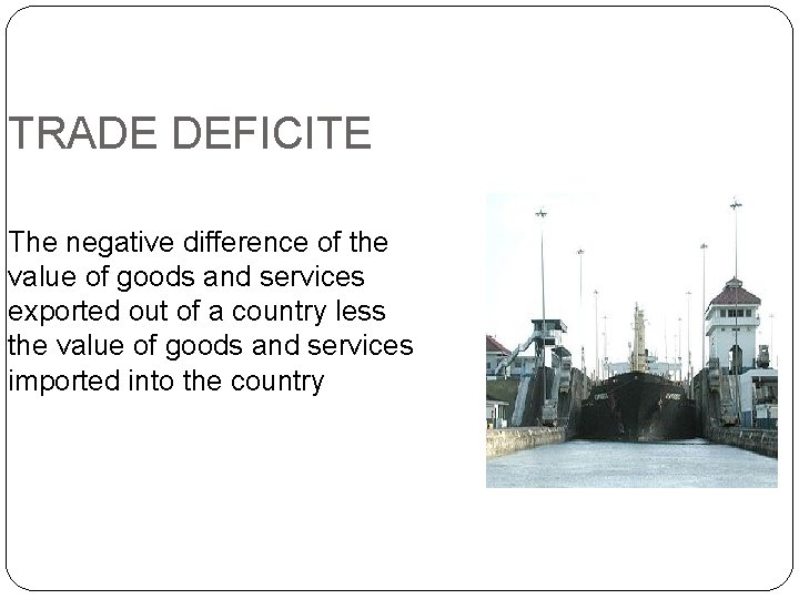 TRADE DEFICITE The negative difference of the value of goods and services exported out