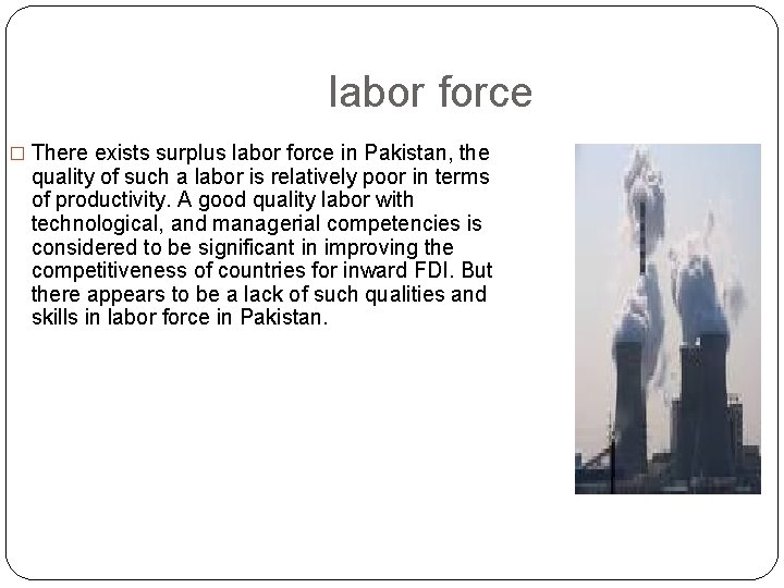 labor force � There exists surplus labor force in Pakistan, the quality of such