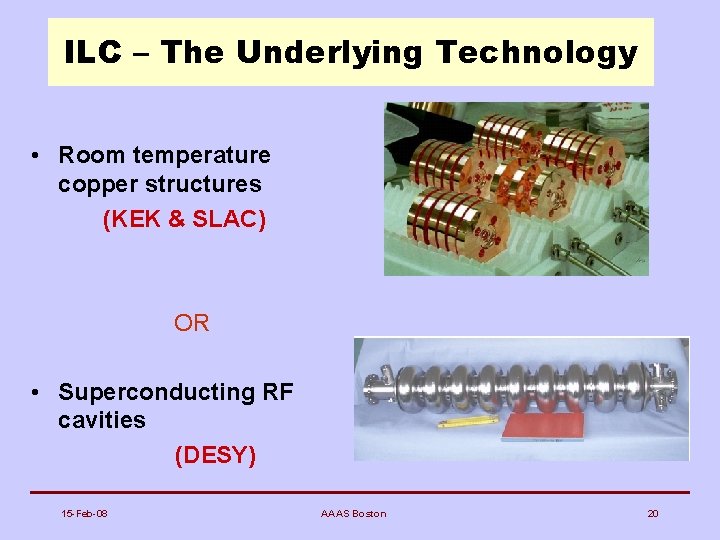 ILC – The Underlying Technology • Room temperature copper structures (KEK & SLAC) OR