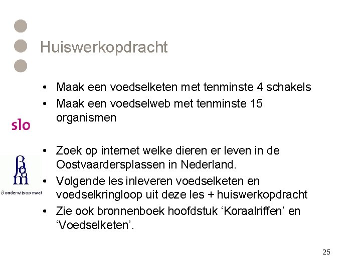 Huiswerkopdracht • Maak een voedselketen met tenminste 4 schakels • Maak een voedselweb met
