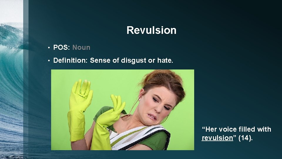 Revulsion • POS: Noun • Definition: Sense of disgust or hate. “Her voice filled