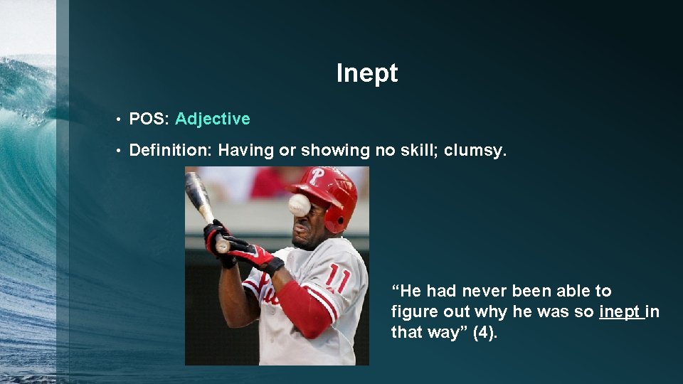 Inept • POS: Adjective • Definition: Having or showing no skill; clumsy. “He had