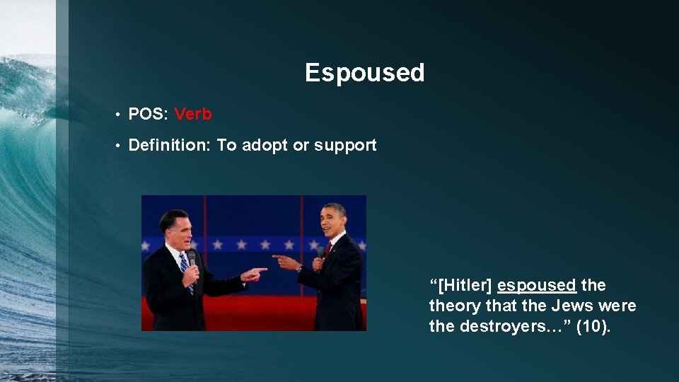 Espoused • POS: Verb • Definition: To adopt or support “[Hitler] espoused theory that