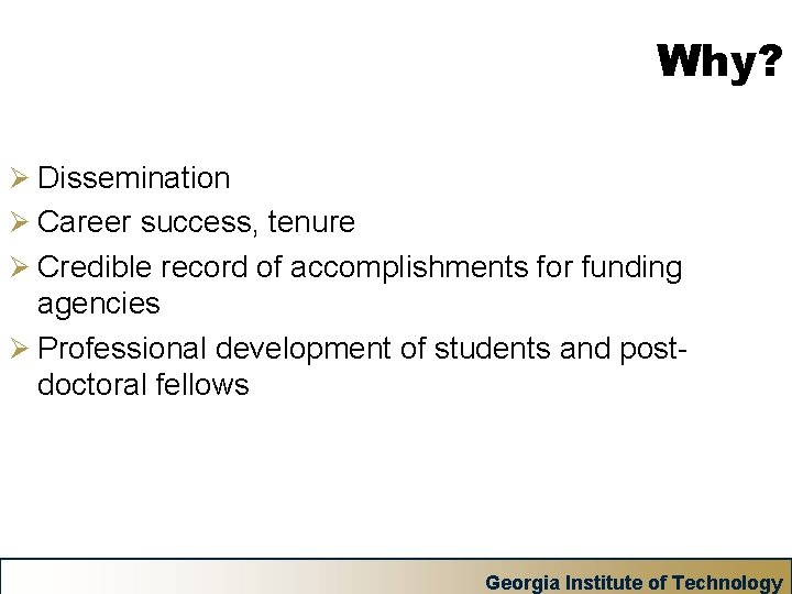 Why? Ø Dissemination Ø Career success, tenure Ø Credible record of accomplishments for funding