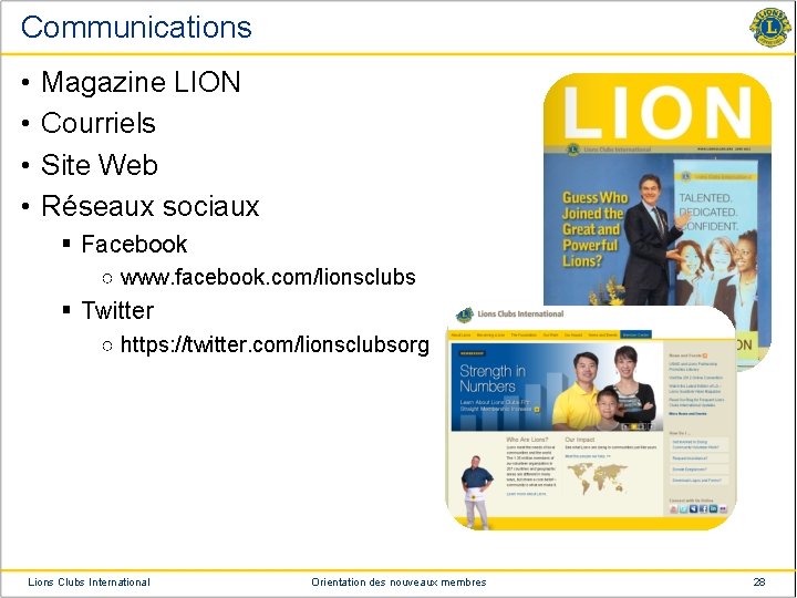 Communications • • Magazine LION Courriels Site Web Réseaux sociaux § Facebook ○ www.