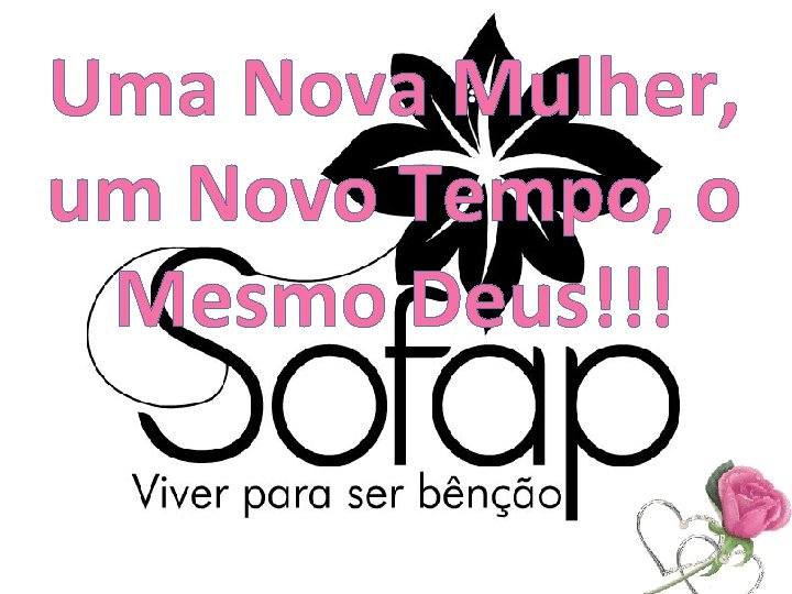 Uma Nova Mulher, um Novo Tempo, o Mesmo Deus!!! 