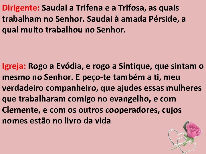 Dirigente: Saudai a Trifena e a Trifosa, as quais trabalham no Senhor. Saudai à