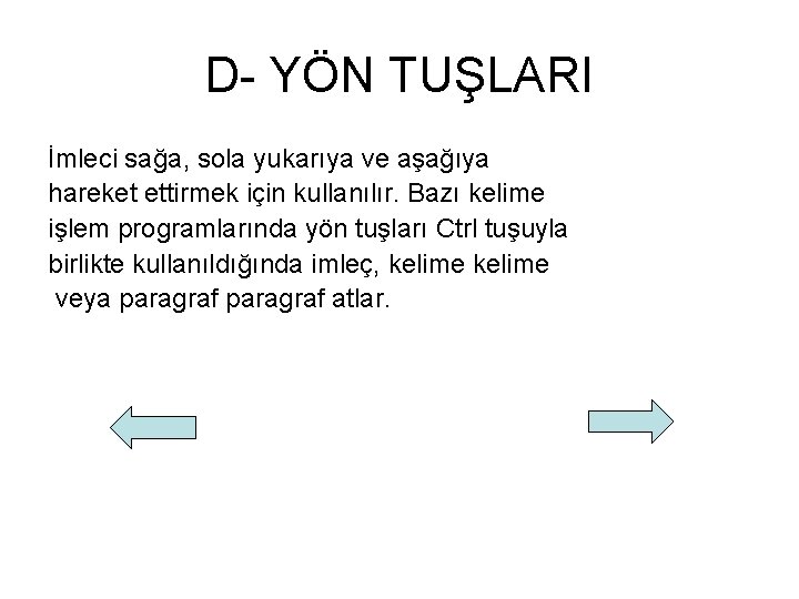 D- YÖN TUŞLARI İmleci sağa, sola yukarıya ve aşağıya hareket ettirmek için kullanılır. Bazı