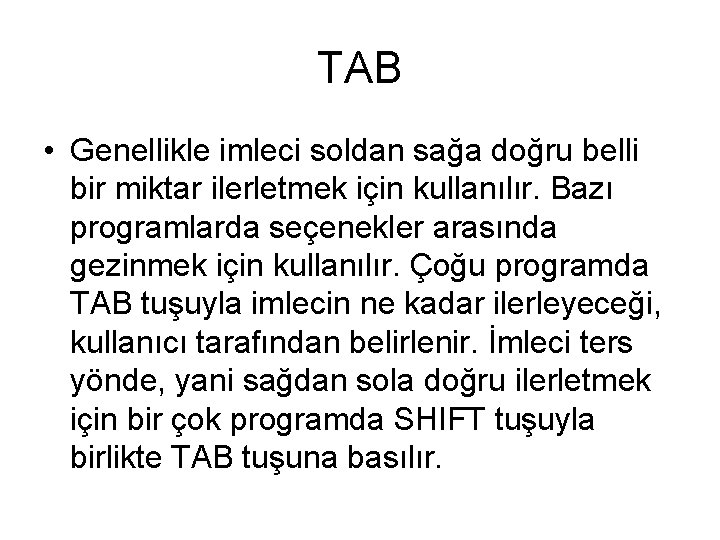 TAB • Genellikle imleci soldan sağa doğru belli bir miktar ilerletmek için kullanılır. Bazı