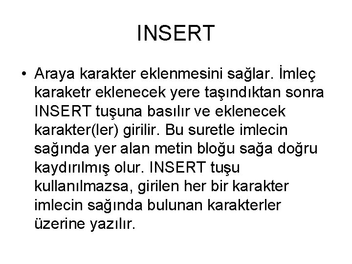 INSERT • Araya karakter eklenmesini sağlar. İmleç karaketr eklenecek yere taşındıktan sonra INSERT tuşuna