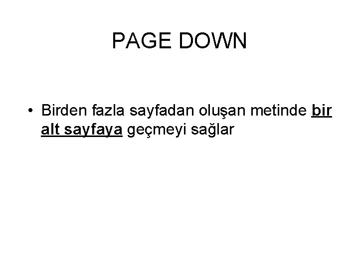 PAGE DOWN • Birden fazla sayfadan oluşan metinde bir alt sayfaya geçmeyi sağlar 