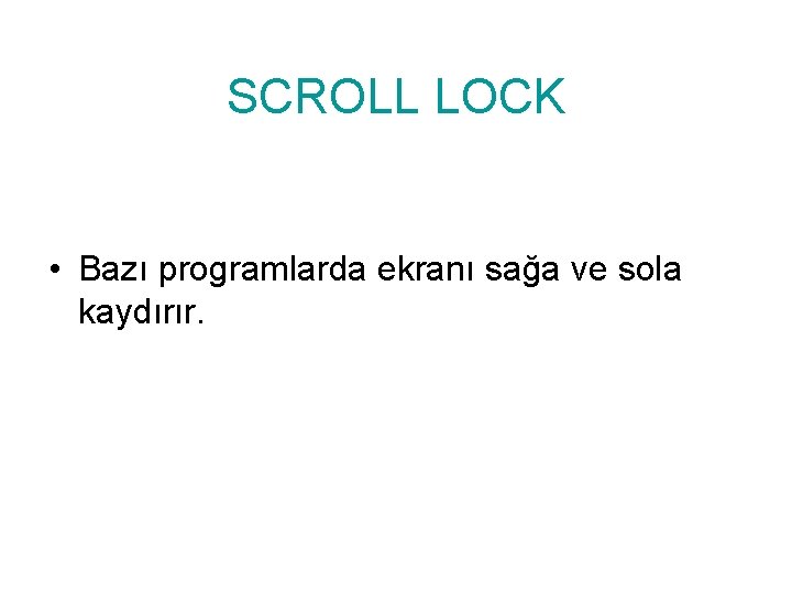 SCROLL LOCK • Bazı programlarda ekranı sağa ve sola kaydırır. 