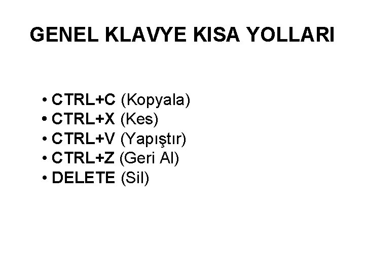 GENEL KLAVYE KISA YOLLARI • CTRL+C (Kopyala) • CTRL+X (Kes) • CTRL+V (Yapıştır) •