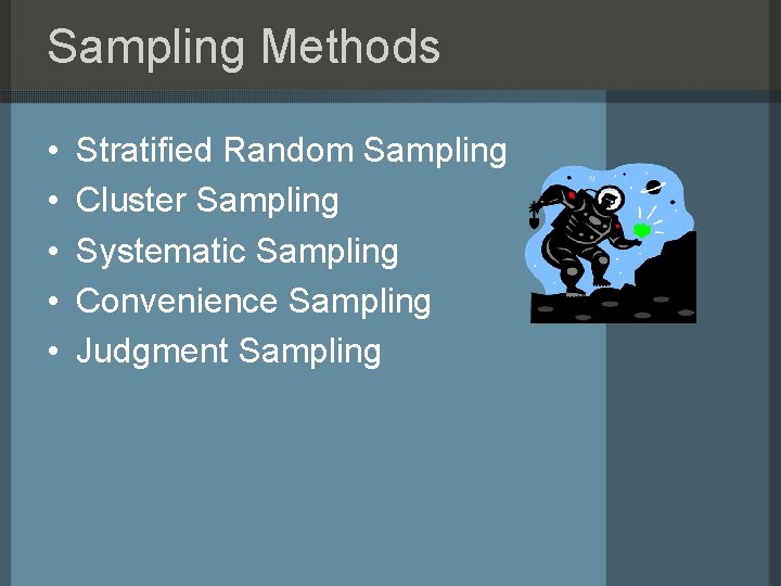 Sampling Methods • • • Stratified Random Sampling Cluster Sampling Systematic Sampling Convenience Sampling