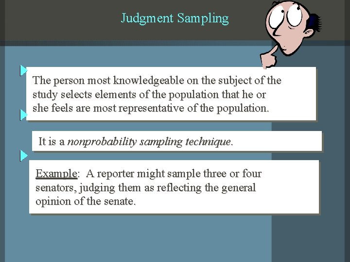 Judgment Sampling The person most knowledgeable on the subject of the study selects elements Judgment Sampling The person most knowledgeable on the subject of the study selects elements