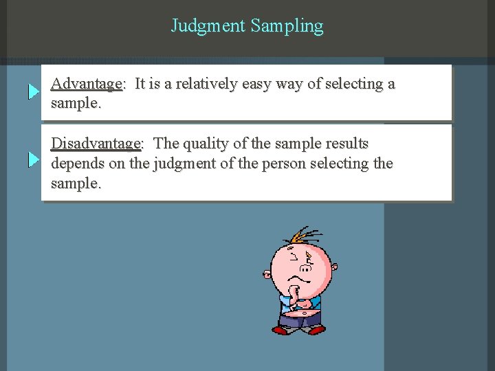 Judgment Sampling Advantage: It is a relatively easy way of selecting a sample. Disadvantage: Judgment Sampling Advantage: It is a relatively easy way of selecting a sample. Disadvantage: