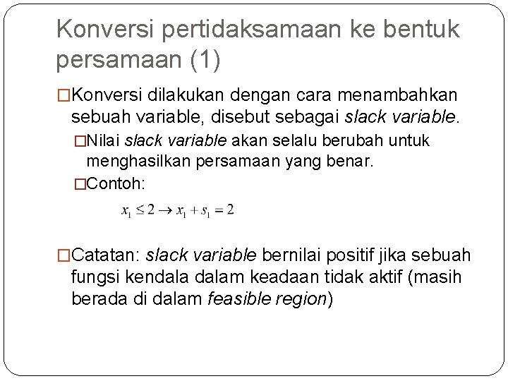 Konversi pertidaksamaan ke bentuk persamaan (1) �Konversi dilakukan dengan cara menambahkan sebuah variable, disebut