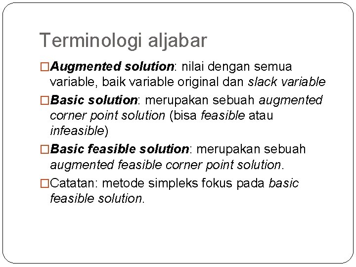 Terminologi aljabar �Augmented solution: nilai dengan semua variable, baik variable original dan slack variable