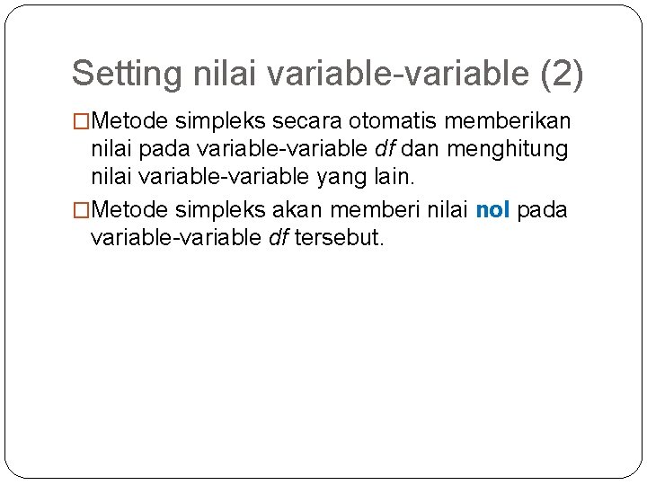 Setting nilai variable-variable (2) �Metode simpleks secara otomatis memberikan nilai pada variable-variable df dan